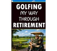 Golfing My Way Through Retirement: Blank Lined Notebook with 60 Funny and Relatable Retirement Golf Sayings | Golf Retirement Gift for Men, Golfers, Dad, Grandad, Coworkers, and Friends