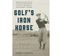 Golf's Iron Horse: The Astonishing, Record-Breaking Life of Ralph Kennedy