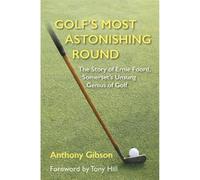 Golf's Most Astonishing Round: The Story of Ernie Foord, Somerset's Unsung Genius of Golf
