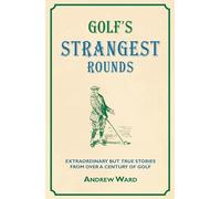 Golf's Strangest Rounds: Extraordinary but True Stories from over a Century of Golfing History