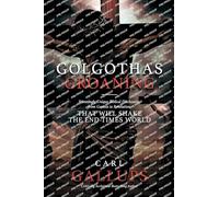 Golgotha's Groaning: Stunningly Unique Biblical Disclosures from Genesis to Revelation That Will Shake the End Times World.: Stunningly Unique ... that are Shaking the End Times World