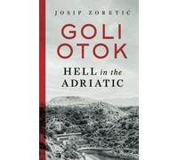 Goli Otok: Hell in the Adriatic