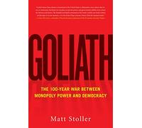 Goliath: The 100-Year War Between Monopoly Power and Democracy