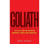 Goliath: The 100-Year War Between Monopoly Power and Democracy
