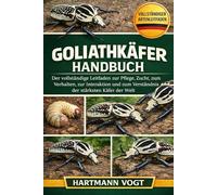 GOLIATHKÄFER-HANDBUCH: Der vollständige Leitfaden zur Pflege, Zucht, zum Verhalten, zur Interaktion und zum Verständnis der stärksten Käfer der Welt