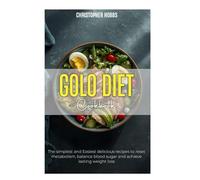 GOLO DIET COOKBOOK: The simplest and easiest delicious recipes to reset metabolism, balance blood sugar and achieve lasting weight loss.