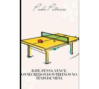 Golpea, piensa, gana. Los secretos del entrenamiento en el tenis de mesa.