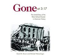 Gone At 3:17: The Untold Story of the Worst School Disaster in American History