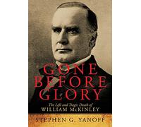 Gone Before Glory: The Life and Tragic Death of william McKinley