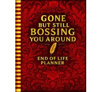 Gone But Still Bossing You Around: End-of-Life Planner: A Simple Guide For Loved Ones To A Smoother Transition | My Wishes, My Letters, My Memories, ... Insurance Information, Important Documents...