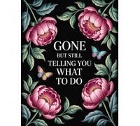 Gone But Still Telling You What To Do: End-of-Life Guide - An easy planner designed to give your loved ones everything they need to know in one place.
