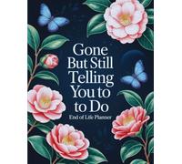Gone But Still Telling You What To Do: End-of-Life Organizer for Your Affairs, Final Wishes, and Important Information