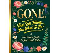 Gone But Still Telling You What To Do: Everything You Need to Know When I’m Gone - After-Death Planner with Final Wishes, Letters, Insurance & Important Documents