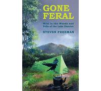 Gone Feral: Wild in the Woods and Fells of the Lake District
