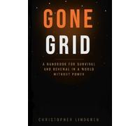 Gone Grid: Handbook for Survival and Renewal in a World Without Power