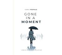 Gone in a moment: A Biblical revelation of the last days