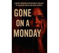 Gone on a Monday: A Heart-Pounding Psychological Thriller of Vanishing Truths and Dark Secrets