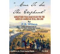 Gone To See The Elephant: Miniatures War Game Rules For The Mexican-American War, 18467-1848