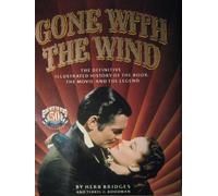 Gone with the Wind: The Definitive Illustrated History of the Book- the Movie- and the Legend