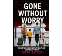 Gone Without Worry: Secure Your Home, Protect Your Peace, Enjoy Every Holiday