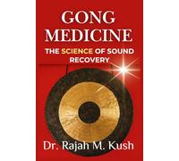 Gong Medicine: The Science of Sound Recovery: Bridging Ancient Practice with Clinical Evidence (The Gong Medicine & Sound Healing Mastery Series)