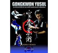 Gongkwon Yusul, la evolución de las artes marciales coreanas: la evolución de las artes marciales coreanas : teoría y técnica