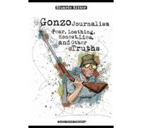 Gonzo Journalism: Fear, Loathing, Honest Lies, and Other Truths