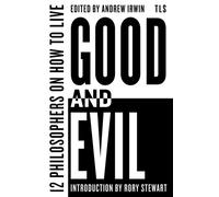 Good and Evil : 12 Philosophers on How to Live