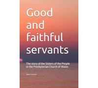 Good and faithful servants: The story of the Sisters of the People in the Presbyterian Church of Wales
