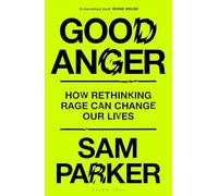 Good Anger: How Rethinking Rage Can Change Our Lives