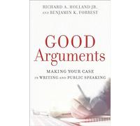 Good Arguments: Making Your Case in Writing and Public Speaking
