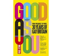 Good As You : From Prejudice to Pride - 30 Years of Gay Britain