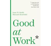 Good at Work: Using Your Job to Find Meaning and Become Your Better Self