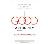 Good Authority: How to Become the Leader Your Team Is Waiting For