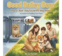 Good Bailey Bear: How a Bad Dog Found His Way Home. A Lesson in Finding Your Pack: 1 (The Bailey Bear Series)