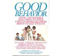 Good Behavior: Over 1,200 Sensible Solutions to Your Child's Problems from Birth to Age Twelve