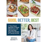 Good, Better, Best: A Three-Tiered Approach to Eating for Weight Maintenance, with 100 Low-Carb, Sugar-Free Recipes for Lasting Success