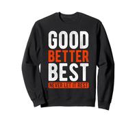 GOOD BETTER BEST NEVER LET IT REST Motivational Quote Sweatshirt