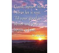 "Good, better best. Never let it rest. 'Til your good is better and your better is best." Journal: Gift Notebook for Yourself, Friends, or Family