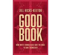 Good Book: How White Evangelicals Save the Bible to Save Themselves: 1