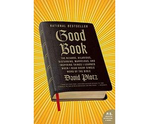 Good Book: The Bizarre, Hilarious, Disturbing, Marvelous, and Inspiring Things I Learned When I Read Every Single Word of the Bible (P.S.)