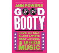 Good Booty: Love and Sex, Black and White, Body and Soul in American Music