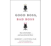 Good Boss, Bad Boss: How to Be the Best...And Learn from the Worst