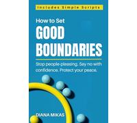 Good Boundaries: A Practical Guide For Setting Healthy Limits, With A Narcissist, With Your Family, With Your Friends and At Work (Self Love Mastery)