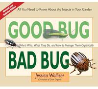 Good Bug Bad Bug: Who's Who, What They Do, and How to Manage Them Organically (All you need to know about the insects in your garden)