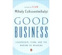 Good Business: Leadership, Flow, and the Making of Meaning