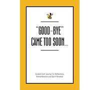 "Good-Bye" Came Too Soon: Guided Grief Journal for Reflections, Remembrance and Spirit Renewal