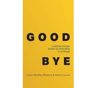 Good Bye: Leading change better by attending to endings