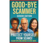 Good-Bye Scammer Senior Edition: Complete Protection Against Fraud And Deception