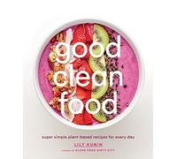 Good Clean Food: Super Simple Plant-Based Recipes for Every Day